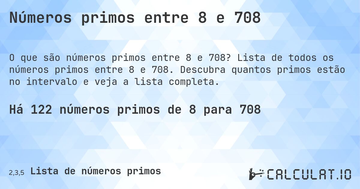 Números primos entre 8 e 708. Lista de todos os números primos entre 8 e 708. Descubra quantos primos estão no intervalo e veja a lista completa.