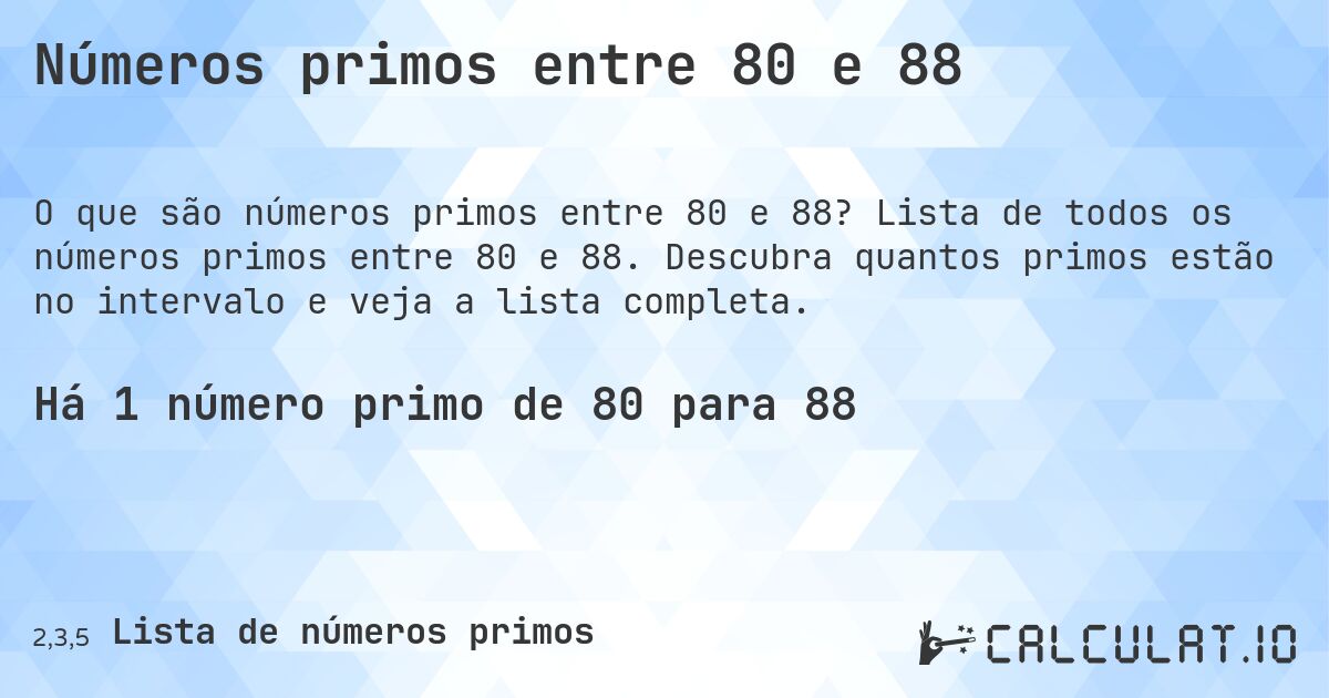Números primos entre 80 e 88. Lista de todos os números primos entre 80 e 88. Descubra quantos primos estão no intervalo e veja a lista completa.