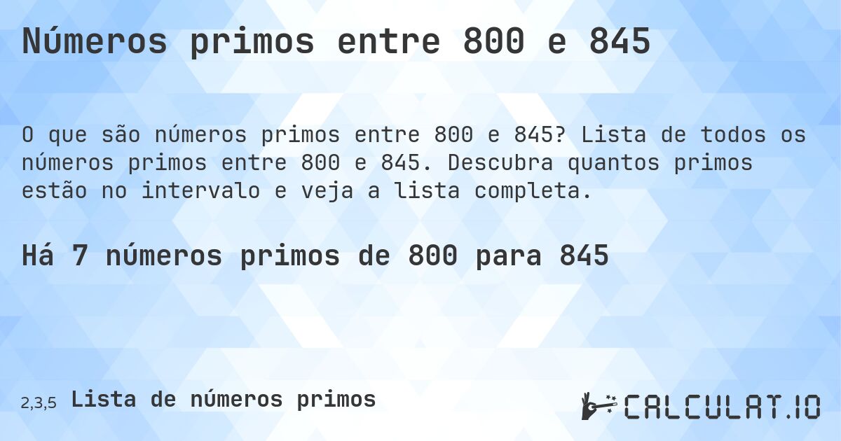 Números primos entre 800 e 845. Lista de todos os números primos entre 800 e 845. Descubra quantos primos estão no intervalo e veja a lista completa.