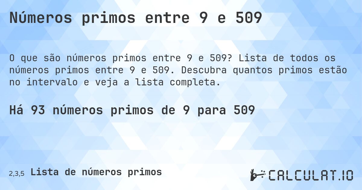 Números primos entre 9 e 509. Lista de todos os números primos entre 9 e 509. Descubra quantos primos estão no intervalo e veja a lista completa.