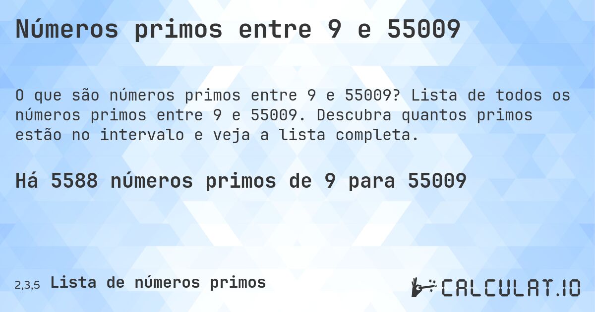 Números primos entre 9 e 55009. Lista de todos os números primos entre 9 e 55009. Descubra quantos primos estão no intervalo e veja a lista completa.