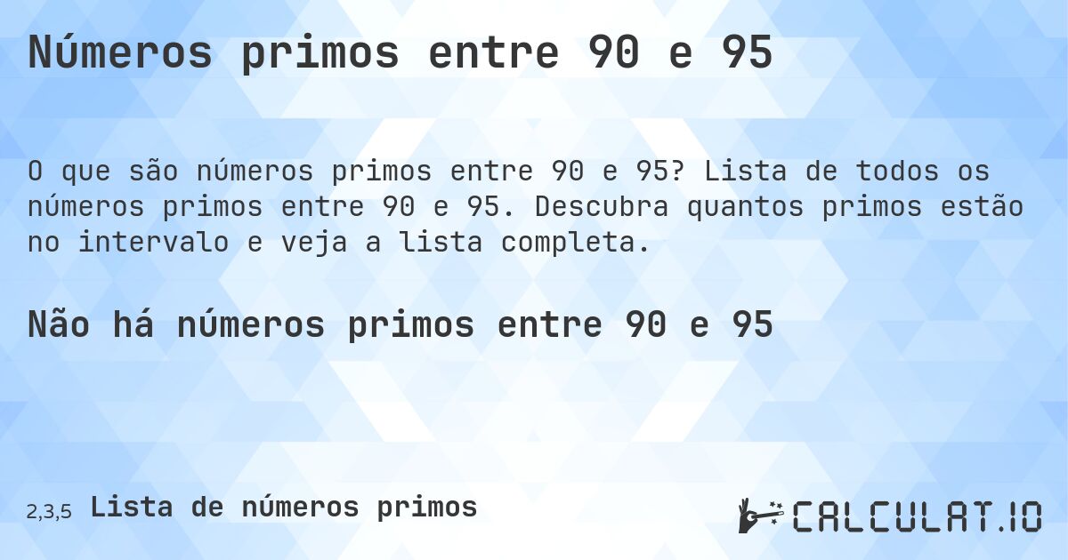 Números primos entre 90 e 95. Lista de todos os números primos entre 90 e 95. Descubra quantos primos estão no intervalo e veja a lista completa.