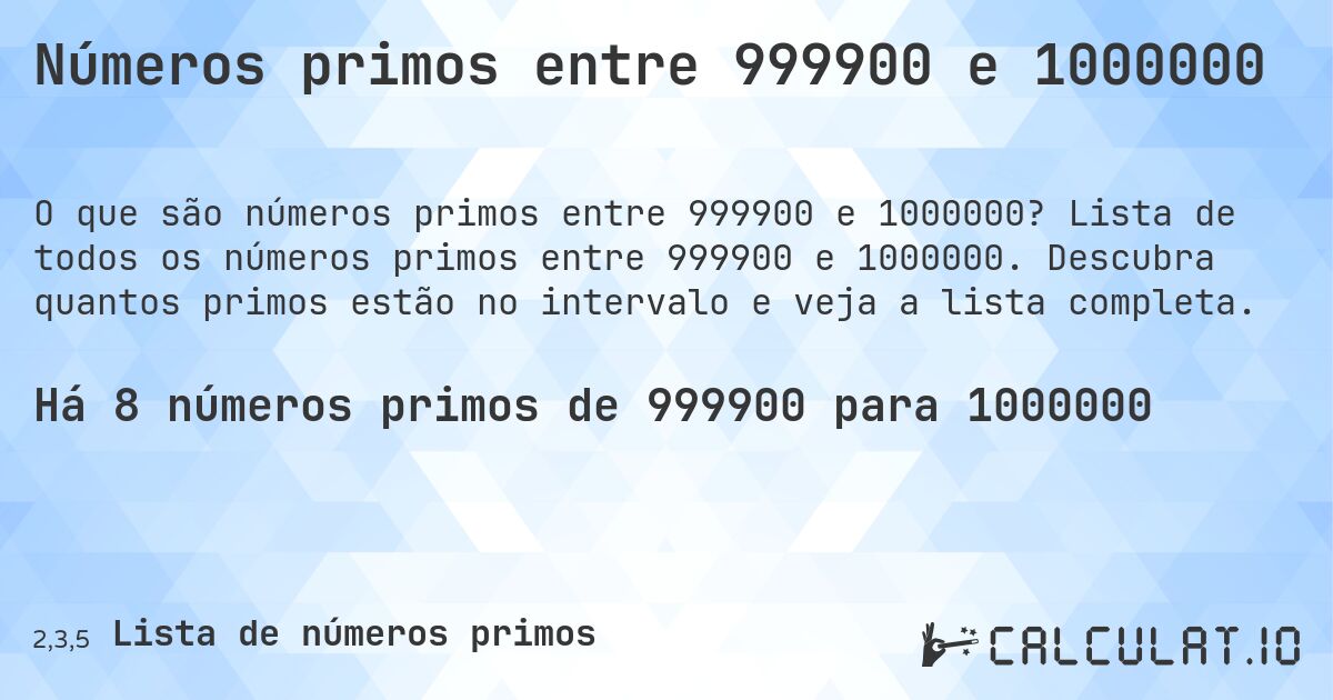 Números primos entre 999900 e 1000000. Lista de todos os números primos entre 999900 e 1000000. Descubra quantos primos estão no intervalo e veja a lista completa.