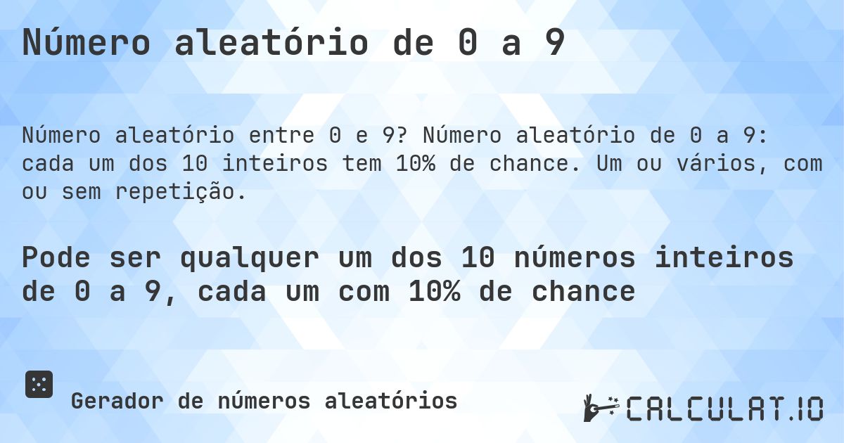 Número aleatório de 0 a 9. Número aleatório de 0 a 9: cada um dos 10 inteiros tem 10% de chance. Um ou vários, com ou sem repetição.