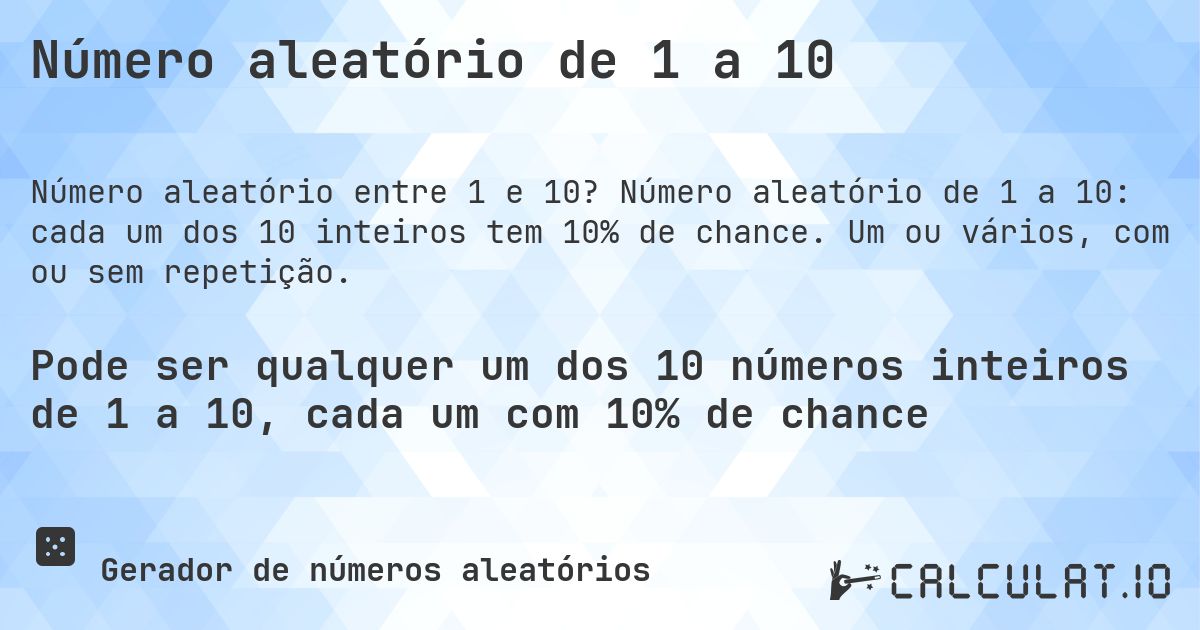 Número aleatório de 1 a 10. Número aleatório de 1 a 10: cada um dos 10 inteiros tem 10% de chance. Um ou vários, com ou sem repetição.