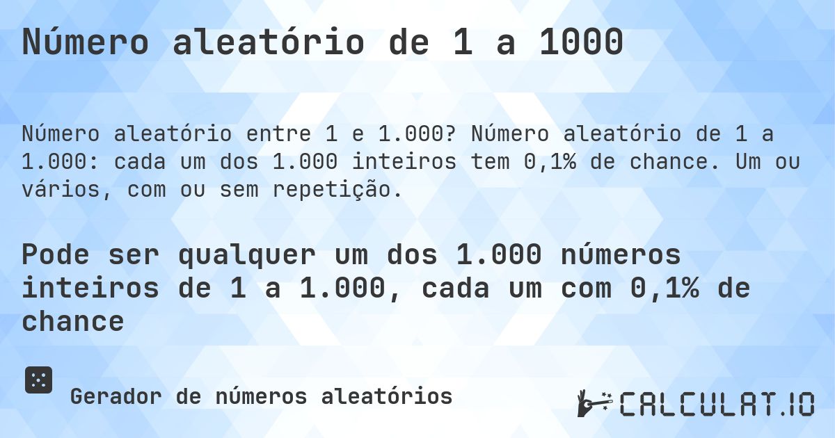 Número aleatório de 1 a 1000. Número aleatório de 1 a 1.000: cada um dos 1.000 inteiros tem 0,1% de chance. Um ou vários, com ou sem repetição.