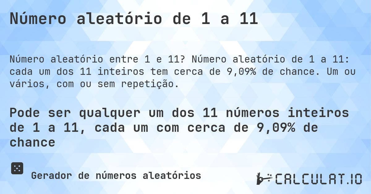 Número aleatório de 1 a 11. Número aleatório de 1 a 11: cada um dos 11 inteiros tem cerca de 9,09% de chance. Um ou vários, com ou sem repetição.