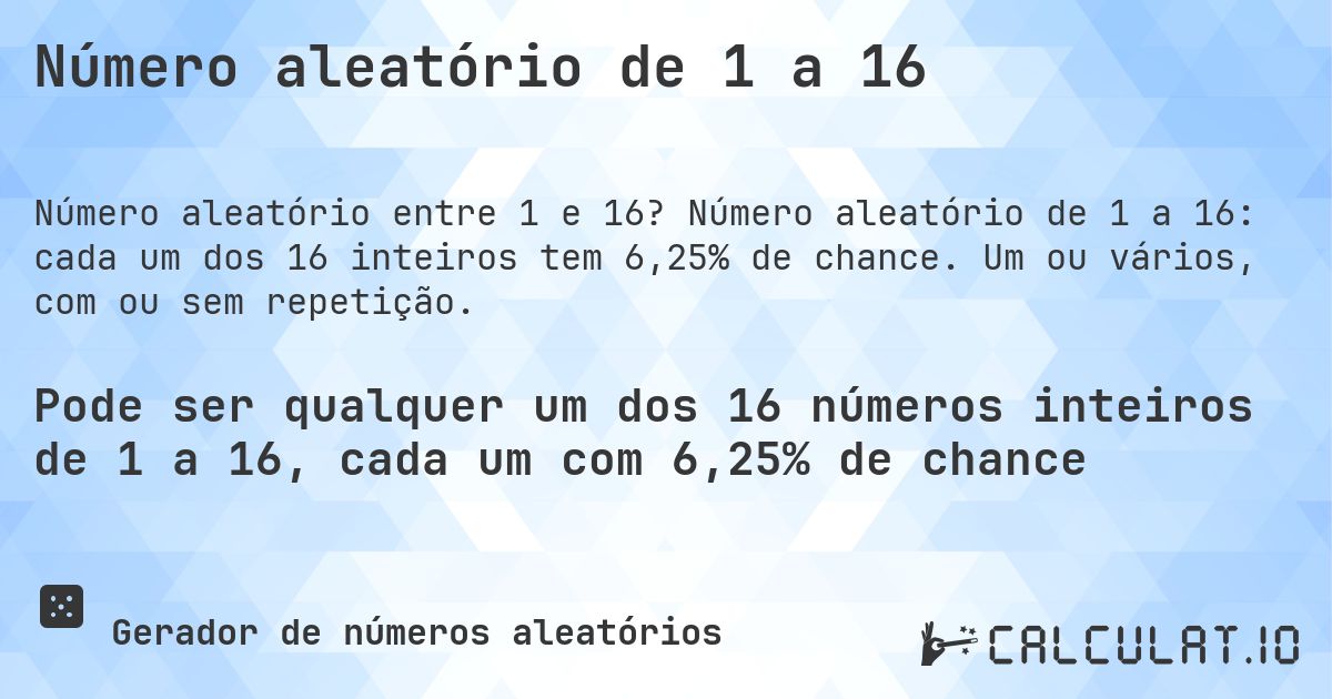 Número aleatório de 1 a 16. Número aleatório de 1 a 16: cada um dos 16 inteiros tem 6,25% de chance. Um ou vários, com ou sem repetição.