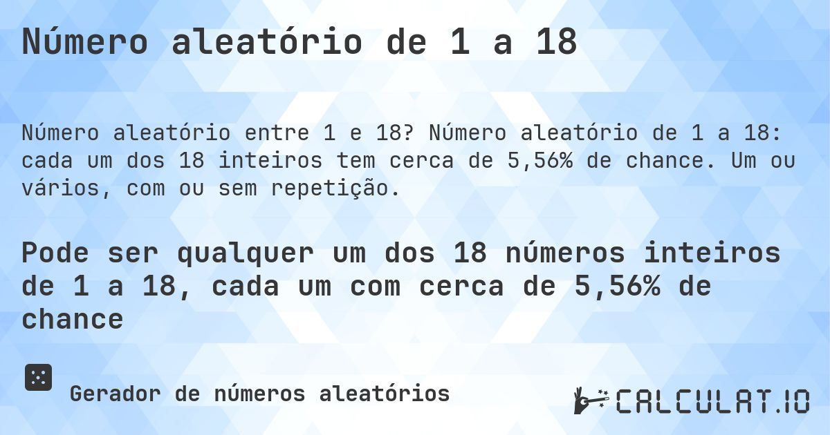 Número aleatório de 1 a 18. Número aleatório de 1 a 18: cada um dos 18 inteiros tem cerca de 5,56% de chance. Um ou vários, com ou sem repetição.