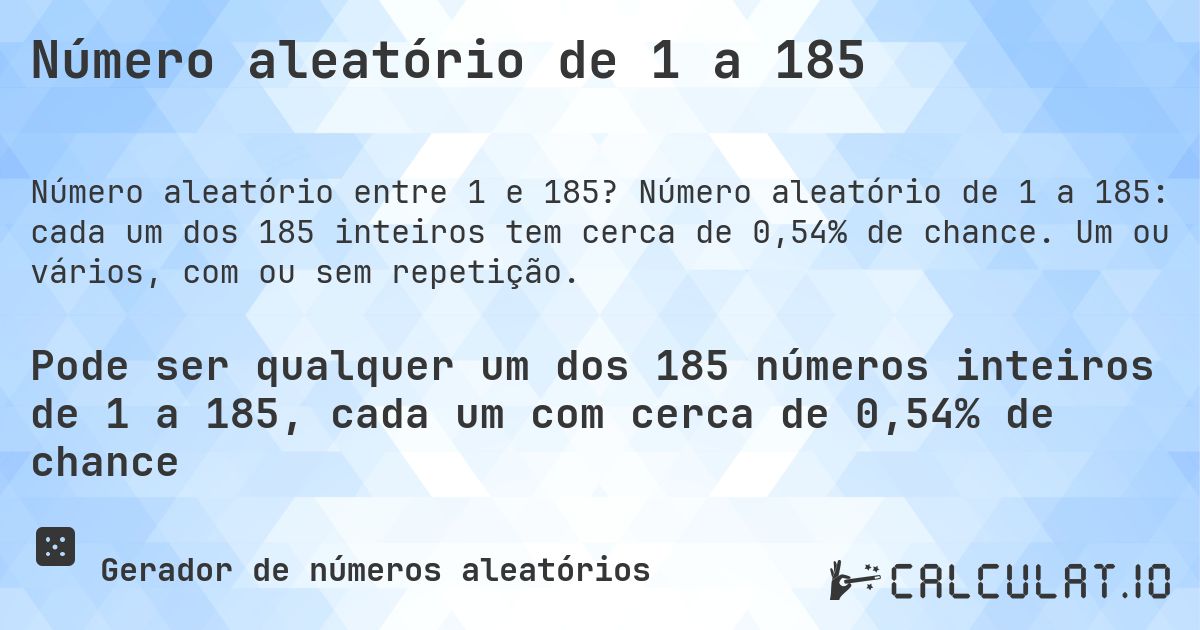 Número aleatório de 1 a 185. Número aleatório de 1 a 185: cada um dos 185 inteiros tem cerca de 0,54% de chance. Um ou vários, com ou sem repetição.