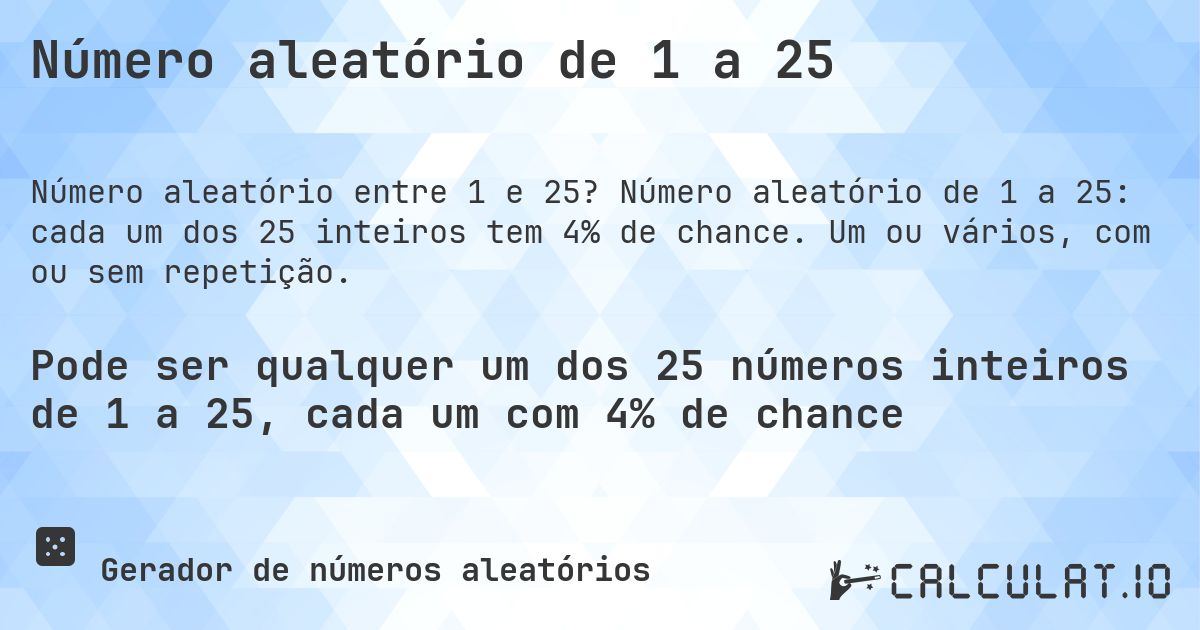 Número aleatório de 1 a 25. Número aleatório de 1 a 25: cada um dos 25 inteiros tem 4% de chance. Um ou vários, com ou sem repetição.