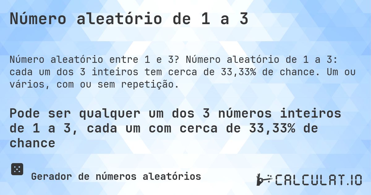 Número aleatório de 1 a 3. Número aleatório de 1 a 3: cada um dos 3 inteiros tem cerca de 33,33% de chance. Um ou vários, com ou sem repetição.