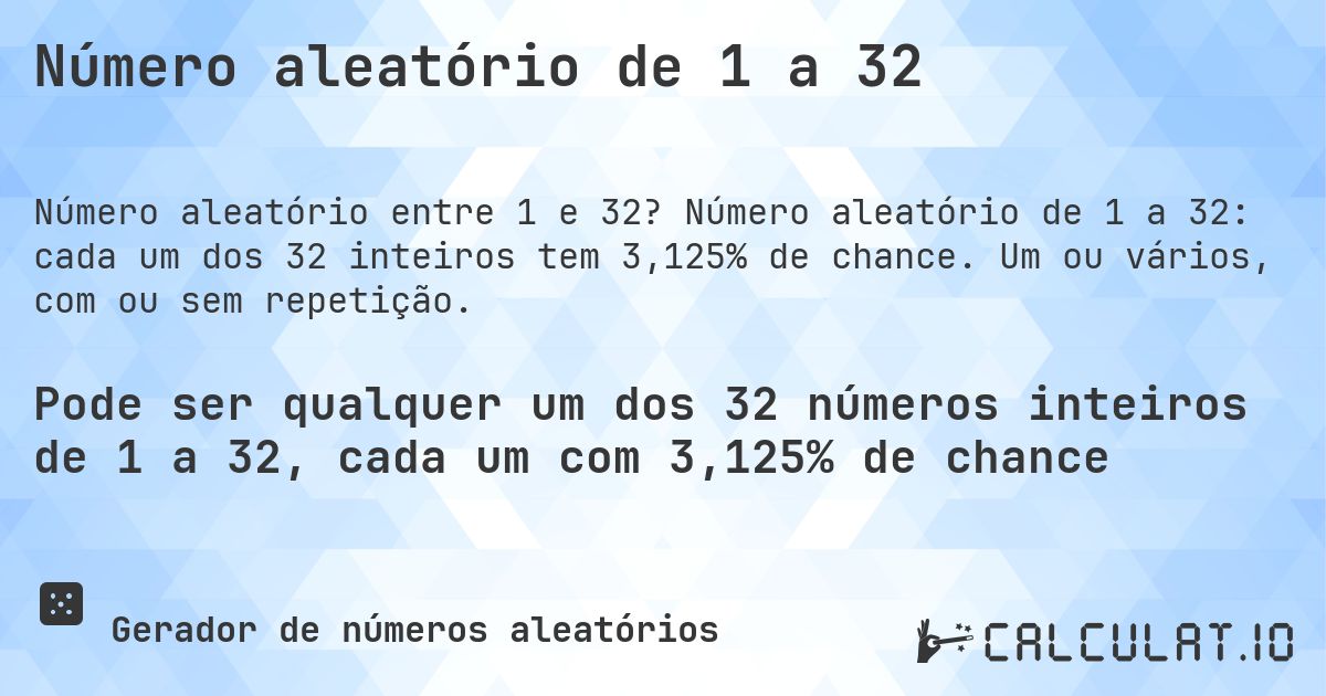 Número aleatório de 1 a 32. Número aleatório de 1 a 32: cada um dos 32 inteiros tem 3,125% de chance. Um ou vários, com ou sem repetição.