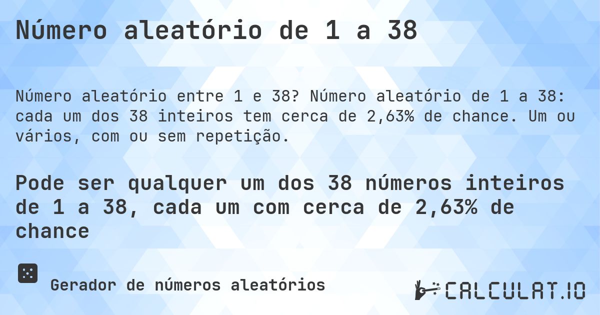 Número aleatório de 1 a 38. Número aleatório de 1 a 38: cada um dos 38 inteiros tem cerca de 2,63% de chance. Um ou vários, com ou sem repetição.