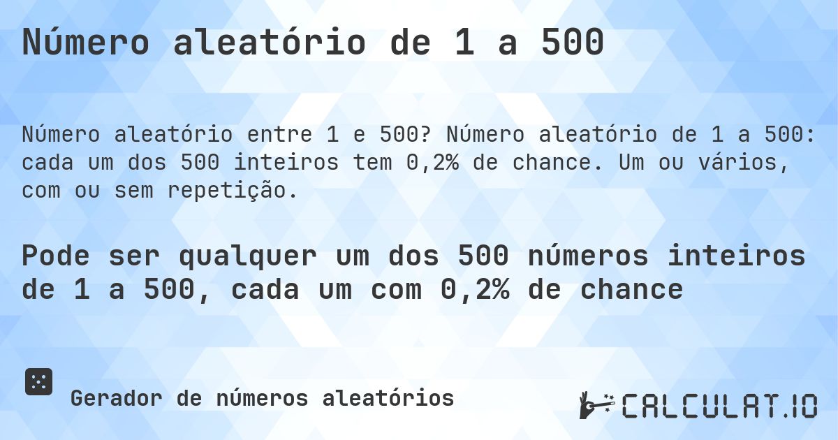 Número aleatório de 1 a 500. Número aleatório de 1 a 500: cada um dos 500 inteiros tem 0,2% de chance. Um ou vários, com ou sem repetição.