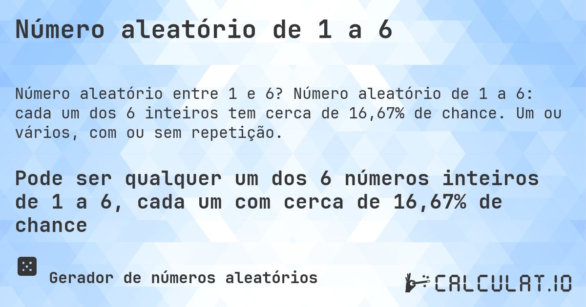 Número aleatório de 1 a 6. Número aleatório de 1 a 6: cada um dos 6 inteiros tem cerca de 16,67% de chance. Um ou vários, com ou sem repetição.