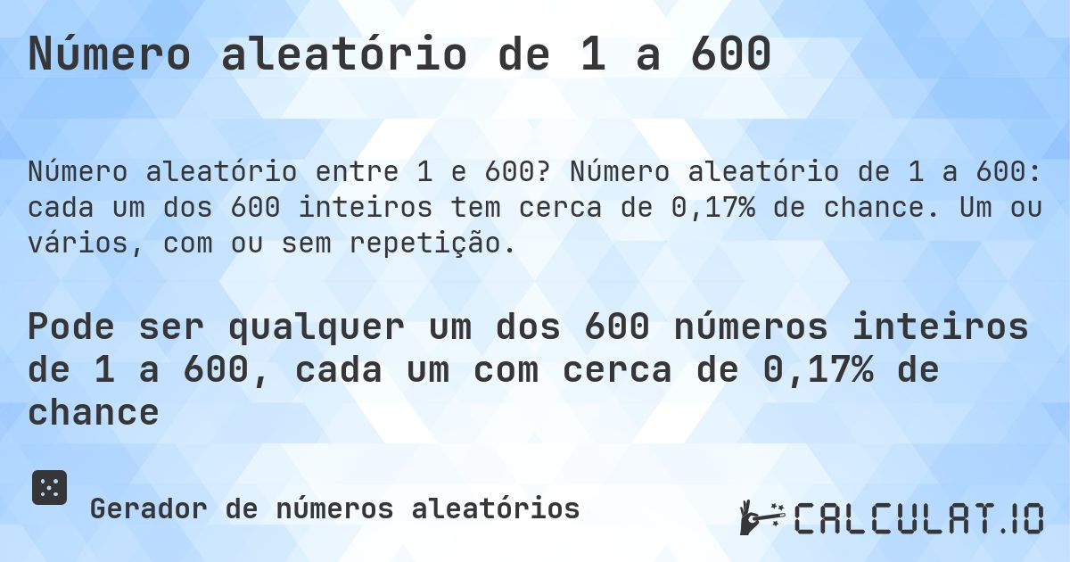Número aleatório de 1 a 600. Número aleatório de 1 a 600: cada um dos 600 inteiros tem cerca de 0,17% de chance. Um ou vários, com ou sem repetição.
