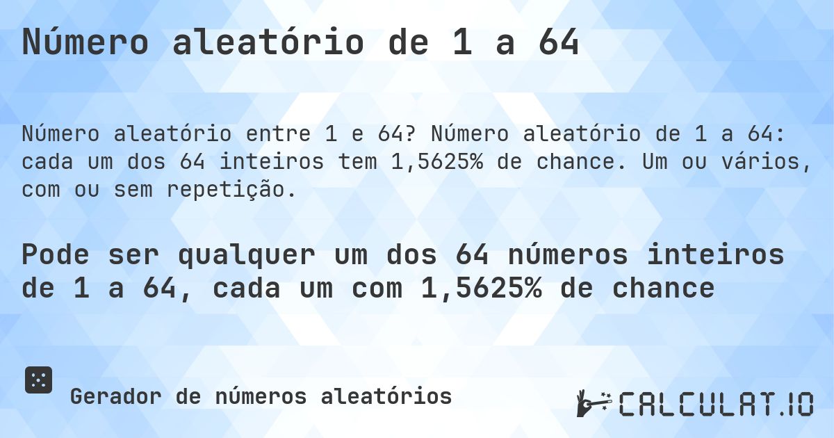 Número aleatório de 1 a 64. Número aleatório de 1 a 64: cada um dos 64 inteiros tem 1,5625% de chance. Um ou vários, com ou sem repetição.