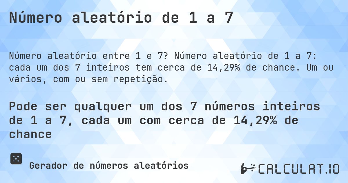 Número aleatório de 1 a 7. Número aleatório de 1 a 7: cada um dos 7 inteiros tem cerca de 14,29% de chance. Um ou vários, com ou sem repetição.
