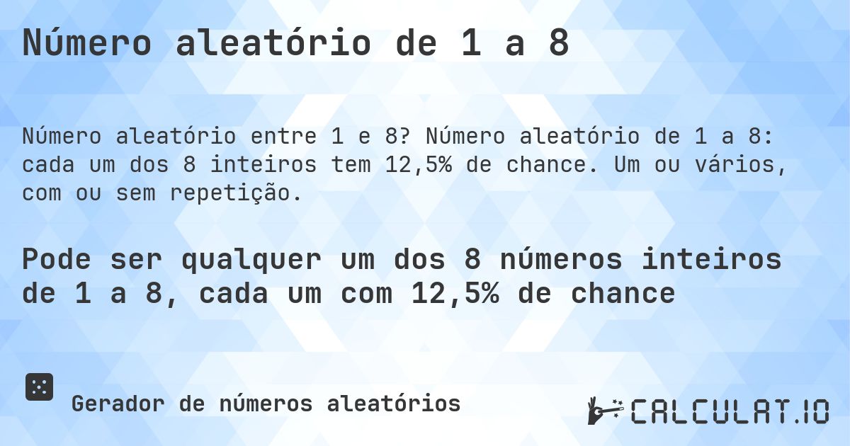 Número aleatório de 1 a 8. Número aleatório de 1 a 8: cada um dos 8 inteiros tem 12,5% de chance. Um ou vários, com ou sem repetição.