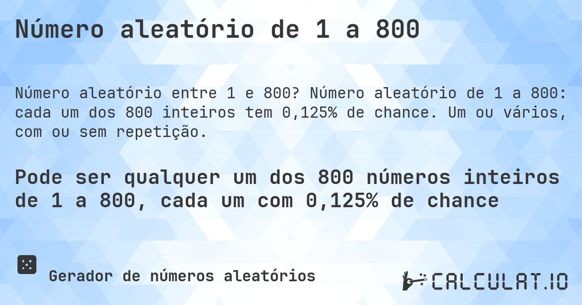 Número aleatório de 1 a 800. Número aleatório de 1 a 800: cada um dos 800 inteiros tem 0,125% de chance. Um ou vários, com ou sem repetição.