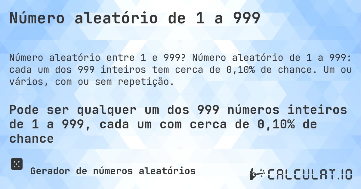 Número aleatório de 1 a 999. Número aleatório de 1 a 999: cada um dos 999 inteiros tem cerca de 0,10% de chance. Um ou vários, com ou sem repetição.