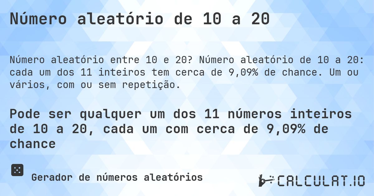 Número aleatório de 10 a 20. Número aleatório de 10 a 20: cada um dos 11 inteiros tem cerca de 9,09% de chance. Um ou vários, com ou sem repetição.