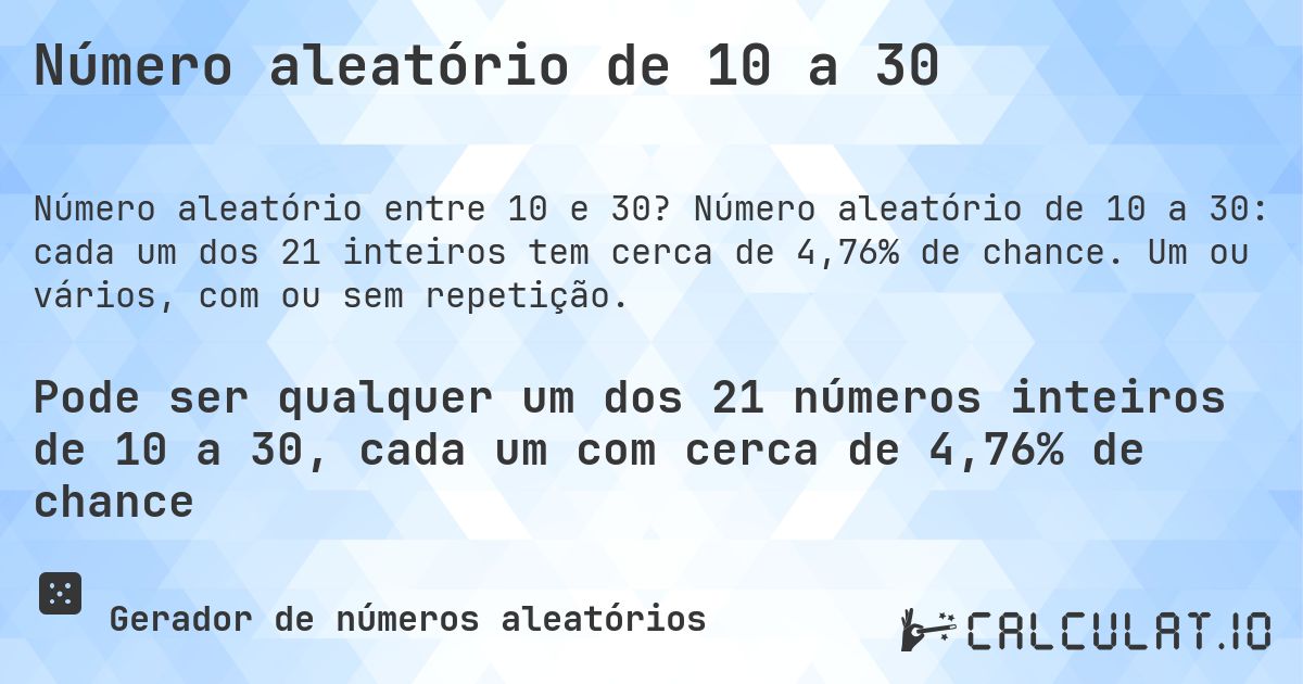 Número aleatório de 10 a 30. Número aleatório de 10 a 30: cada um dos 21 inteiros tem cerca de 4,76% de chance. Um ou vários, com ou sem repetição.