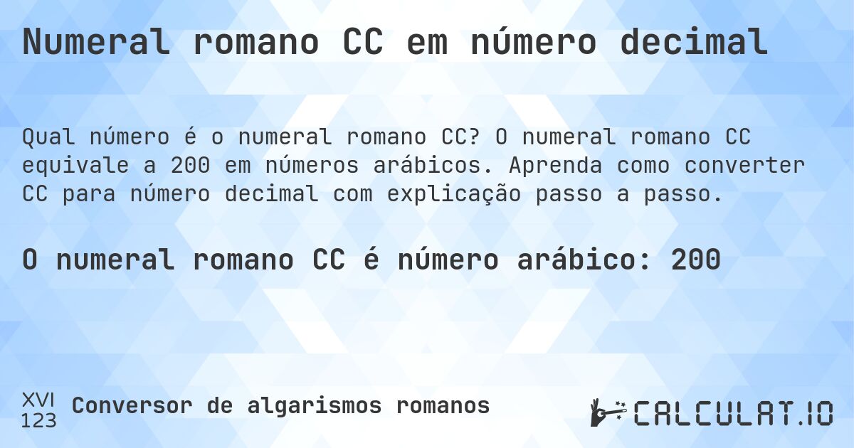 Numeral romano CC em número decimal. O numeral romano CC equivale a 200 em números arábicos. Aprenda como converter CC para número decimal com explicação passo a passo.