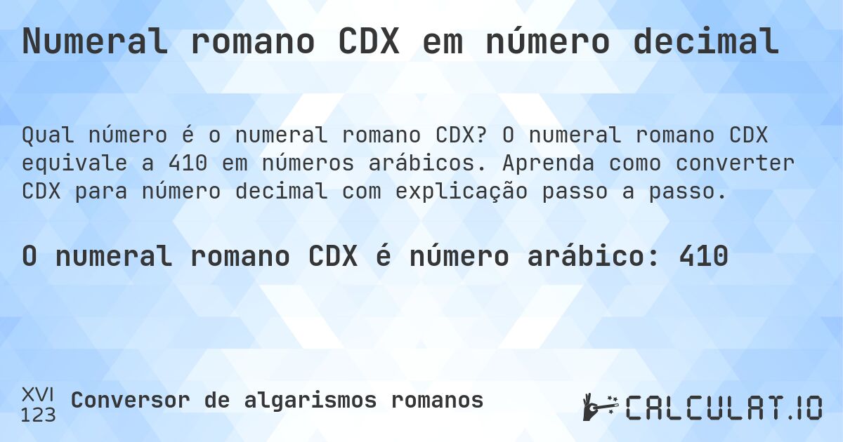 Numeral romano CDX em número decimal. O numeral romano CDX equivale a 410 em números arábicos. Aprenda como converter CDX para número decimal com explicação passo a passo.