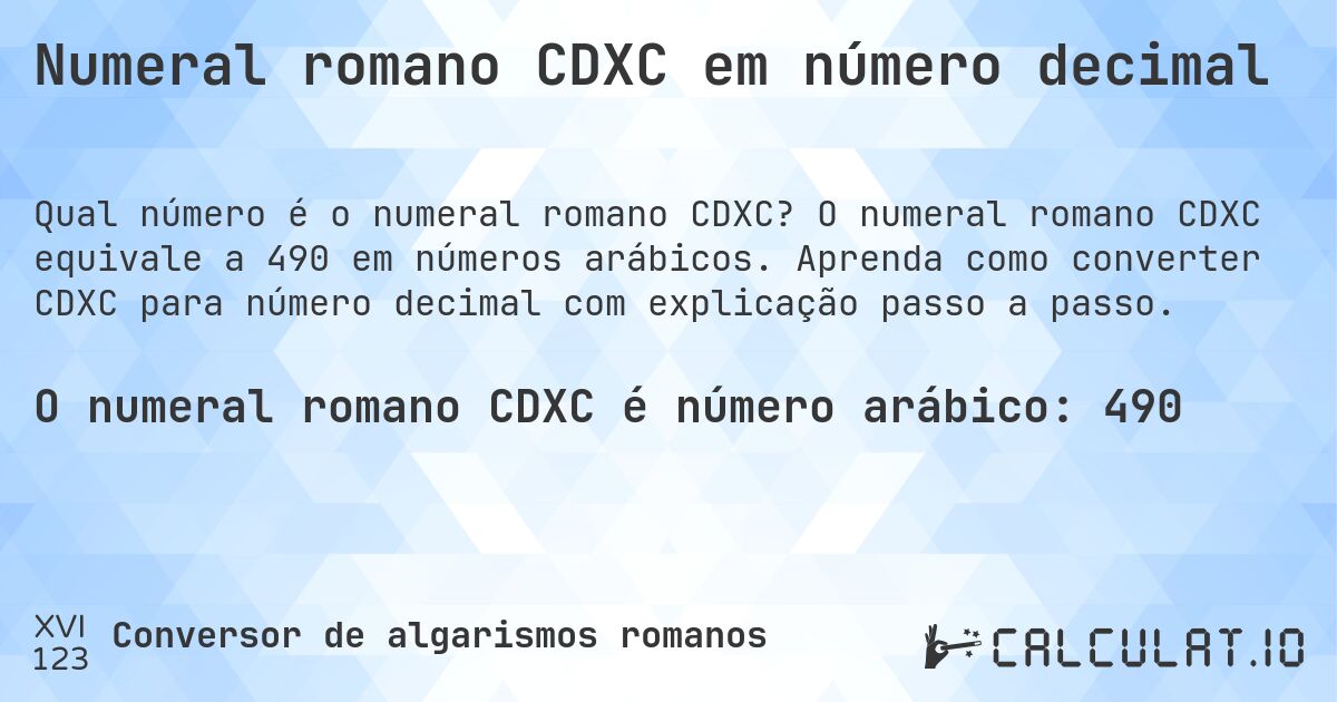Numeral romano CDXC em número decimal. O numeral romano CDXC equivale a 490 em números arábicos. Aprenda como converter CDXC para número decimal com explicação passo a passo.