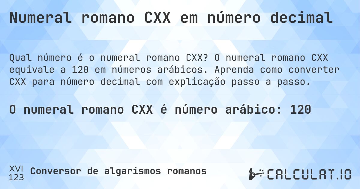 Numeral romano CXX em número decimal. O numeral romano CXX equivale a 120 em números arábicos. Aprenda como converter CXX para número decimal com explicação passo a passo.