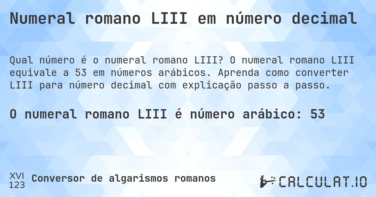Numeral romano LIII em número decimal. O numeral romano LIII equivale a 53 em números arábicos. Aprenda como converter LIII para número decimal com explicação passo a passo.