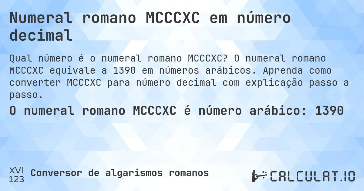 Numeral romano MCCCXC em número decimal. O numeral romano MCCCXC equivale a 1390 em números arábicos. Aprenda como converter MCCCXC para número decimal com explicação passo a passo.