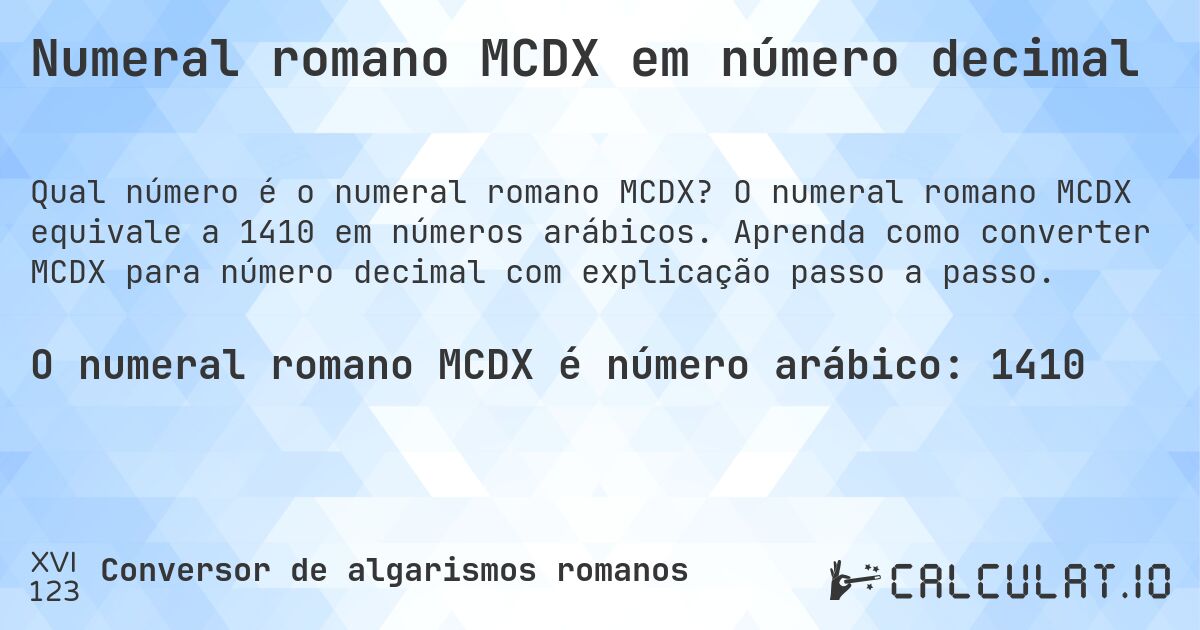 Numeral romano MCDX em número decimal. O numeral romano MCDX equivale a 1410 em números arábicos. Aprenda como converter MCDX para número decimal com explicação passo a passo.