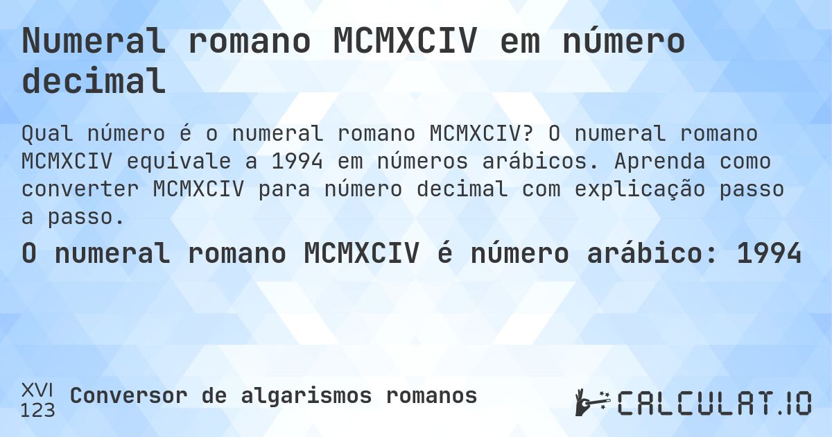 Numeral romano MCMXCIV em número decimal. O numeral romano MCMXCIV equivale a 1994 em números arábicos. Aprenda como converter MCMXCIV para número decimal com explicação passo a passo.