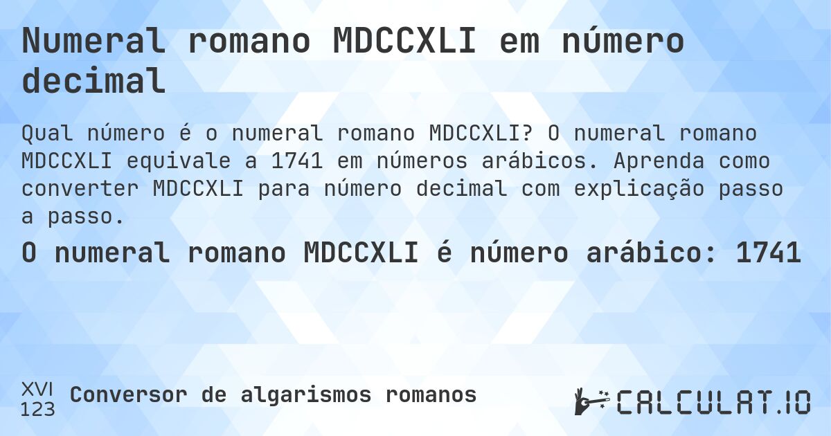 Numeral romano MDCCXLI em número decimal. O numeral romano MDCCXLI equivale a 1741 em números arábicos. Aprenda como converter MDCCXLI para número decimal com explicação passo a passo.