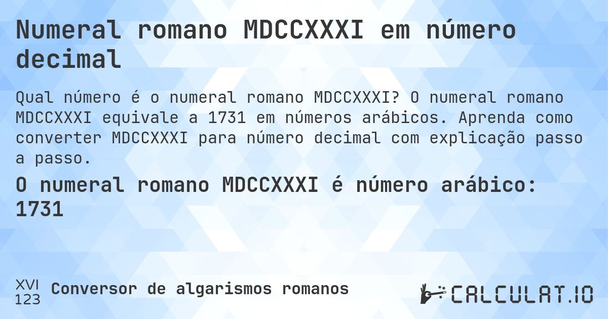 Numeral romano MDCCXXXI em número decimal. O numeral romano MDCCXXXI equivale a 1731 em números arábicos. Aprenda como converter MDCCXXXI para número decimal com explicação passo a passo.