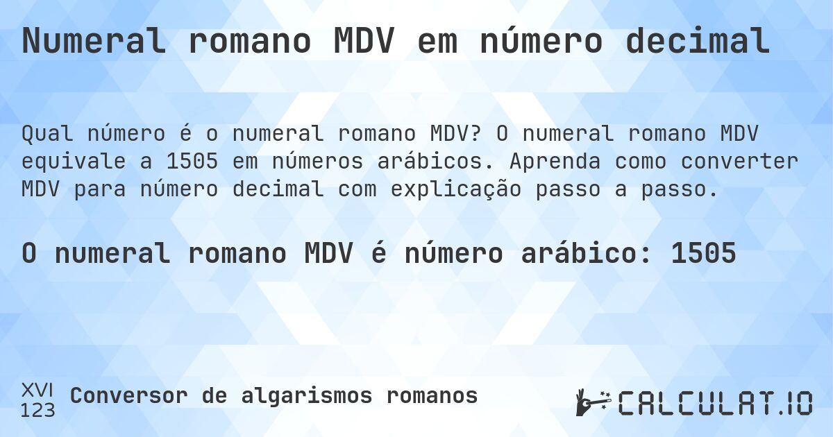 Numeral romano MDV em número decimal. O numeral romano MDV equivale a 1505 em números arábicos. Aprenda como converter MDV para número decimal com explicação passo a passo.