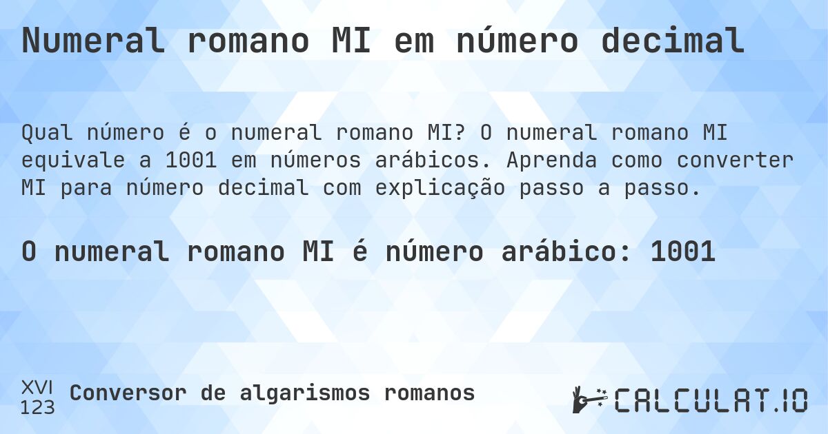 Numeral romano MI em número decimal. O numeral romano MI equivale a 1001 em números arábicos. Aprenda como converter MI para número decimal com explicação passo a passo.