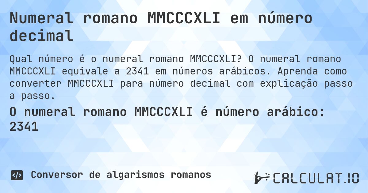 Numeral romano MMCCCXLI em número decimal. O numeral romano MMCCCXLI equivale a 2341 em números arábicos. Aprenda como converter MMCCCXLI para número decimal com explicação passo a passo.