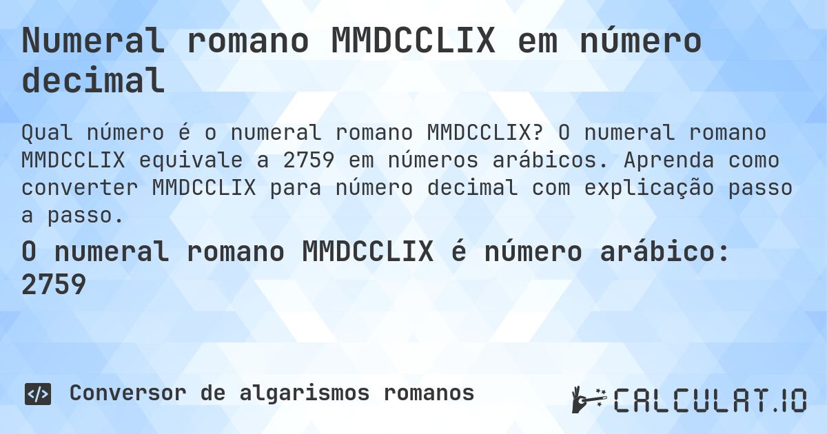 Numeral romano MMDCCLIX em número decimal. O numeral romano MMDCCLIX equivale a 2759 em números arábicos. Aprenda como converter MMDCCLIX para número decimal com explicação passo a passo.