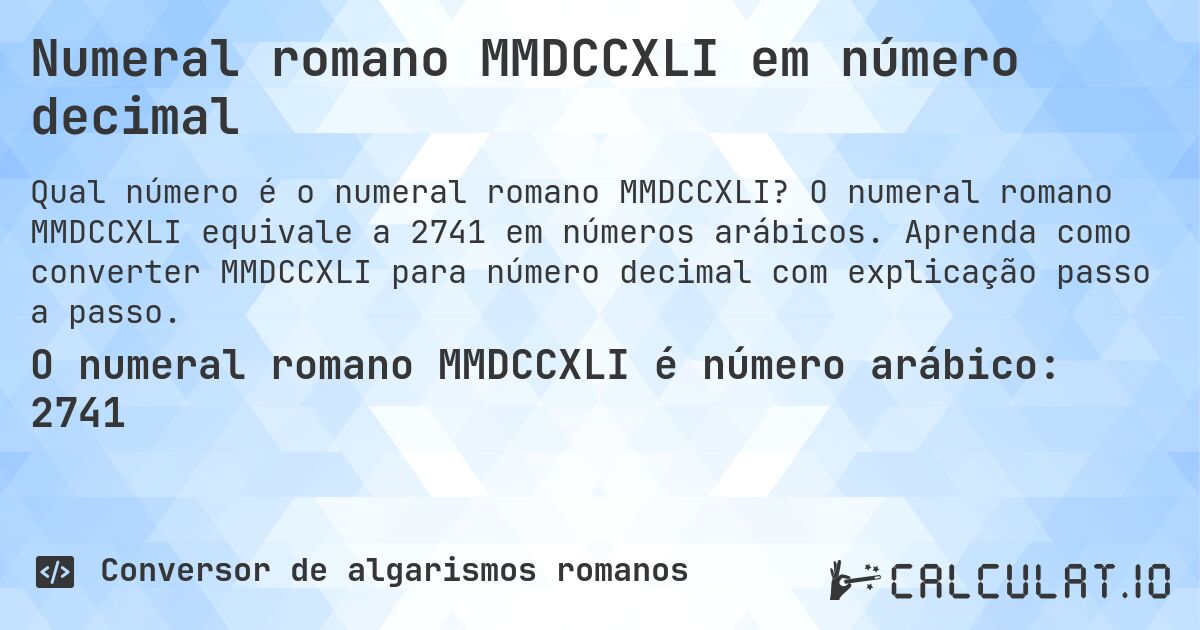 Numeral romano MMDCCXLI em número decimal. O numeral romano MMDCCXLI equivale a 2741 em números arábicos. Aprenda como converter MMDCCXLI para número decimal com explicação passo a passo.