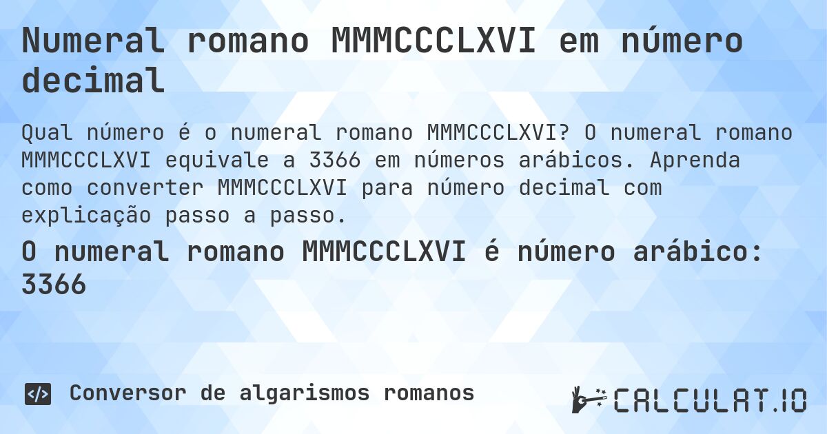 Numeral romano MMMCCCLXVI em número decimal. O numeral romano MMMCCCLXVI equivale a 3366 em números arábicos. Aprenda como converter MMMCCCLXVI para número decimal com explicação passo a passo.