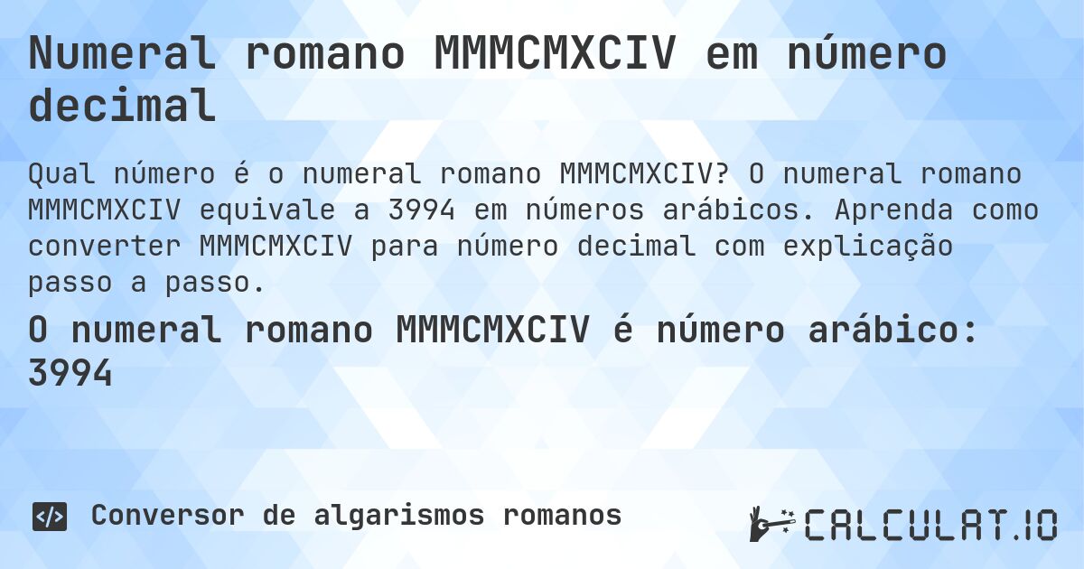 Numeral romano MMMCMXCIV em número decimal. O numeral romano MMMCMXCIV equivale a 3994 em números arábicos. Aprenda como converter MMMCMXCIV para número decimal com explicação passo a passo.