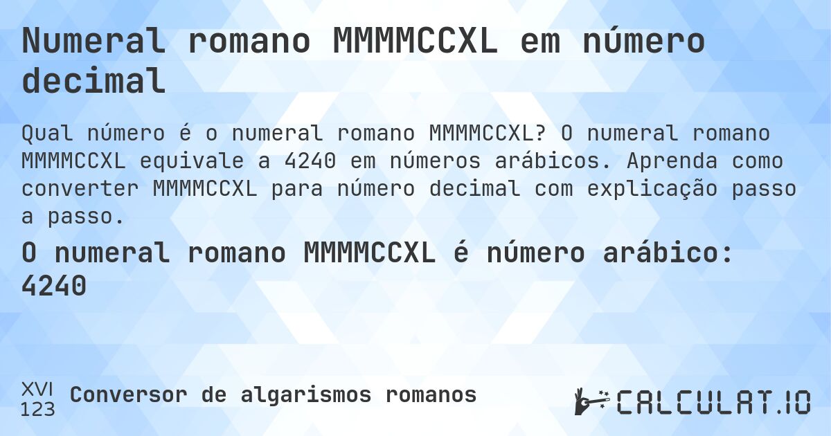 Numeral romano MMMMCCXL em número decimal. O numeral romano MMMMCCXL equivale a 4240 em números arábicos. Aprenda como converter MMMMCCXL para número decimal com explicação passo a passo.