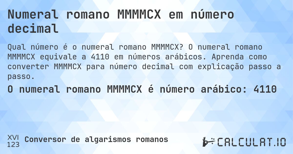 Numeral romano MMMMCX em número decimal. O numeral romano MMMMCX equivale a 4110 em números arábicos. Aprenda como converter MMMMCX para número decimal com explicação passo a passo.