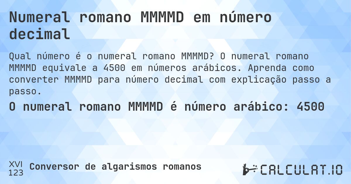 Numeral romano MMMMD em número decimal. O numeral romano MMMMD equivale a 4500 em números arábicos. Aprenda como converter MMMMD para número decimal com explicação passo a passo.