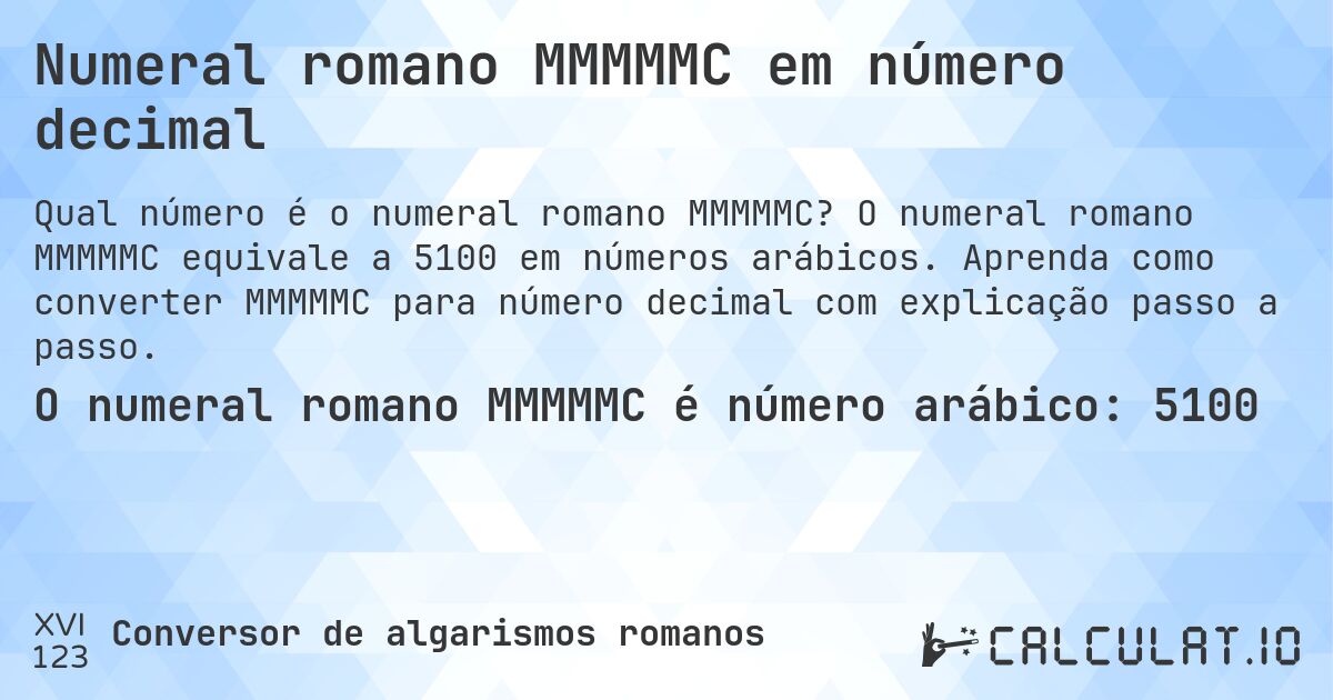 Numeral romano MMMMMC em número decimal. O numeral romano MMMMMC equivale a 5100 em números arábicos. Aprenda como converter MMMMMC para número decimal com explicação passo a passo.