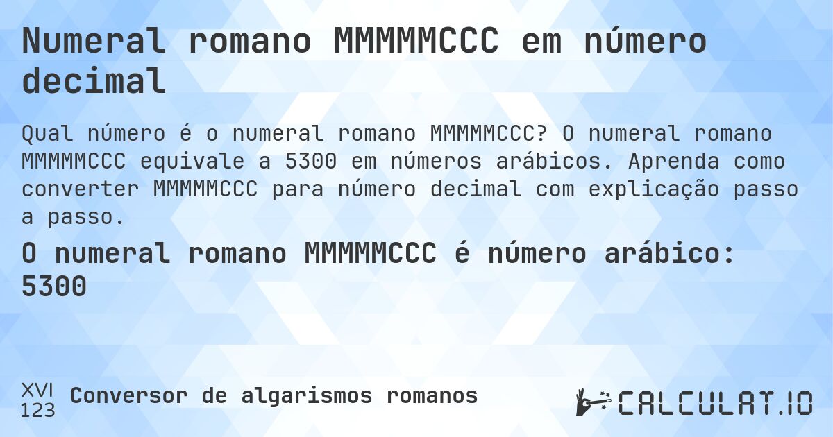 Numeral romano MMMMMCCC em número decimal. O numeral romano MMMMMCCC equivale a 5300 em números arábicos. Aprenda como converter MMMMMCCC para número decimal com explicação passo a passo.